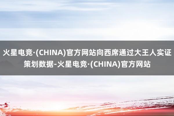 火星电竞·(CHINA)官方网站向西席通过大王人实证策划数据-火星电竞·(CHINA)官方网站