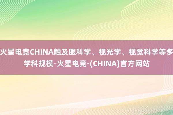 火星电竞CHINA触及眼科学、视光学、视觉科学等多学科规模-